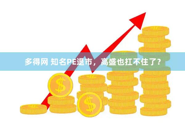 多得网 知名PE退市，高盛也扛不住了？