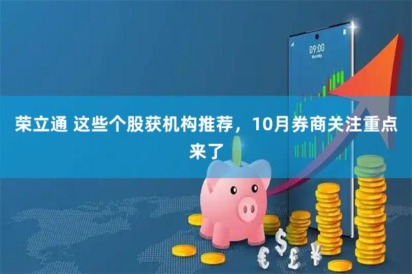 荣立通 这些个股获机构推荐，10月券商关注重点来了