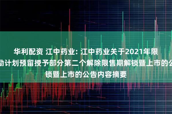 华利配资 江中药业: 江中药业关于2021年限制性股票激励计划预留授予部分第二个解除限售期解锁暨上市的公告内容摘要